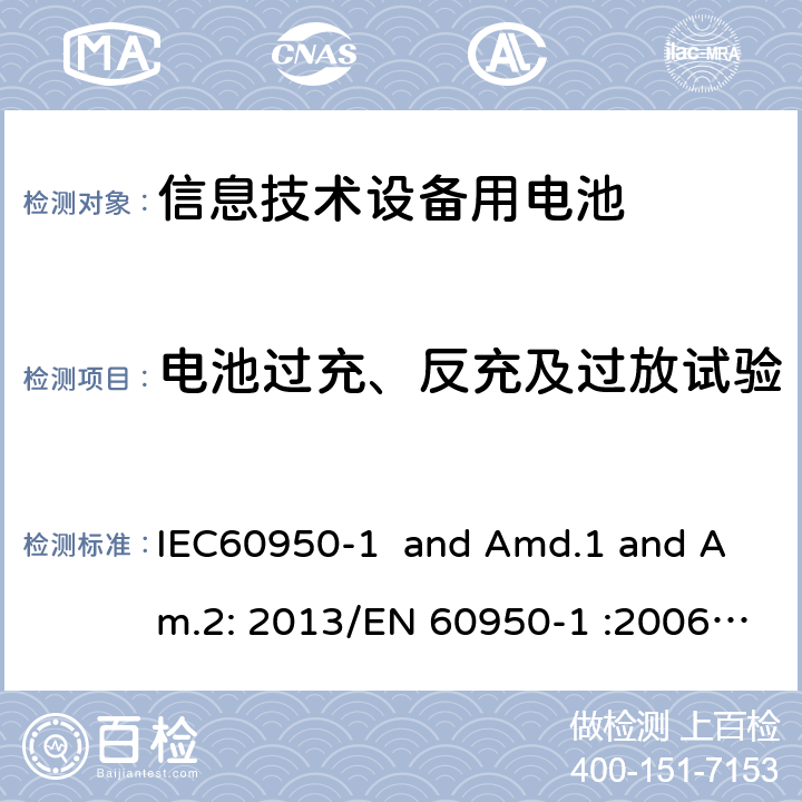 电池过充、反充及过放试验 信息技术设备安全第一部分：一般要求 IEC60950-1 and Amd.1 and Am.2: 2013/EN 60950-1 :2006 and Amd2:2013 4.3.8