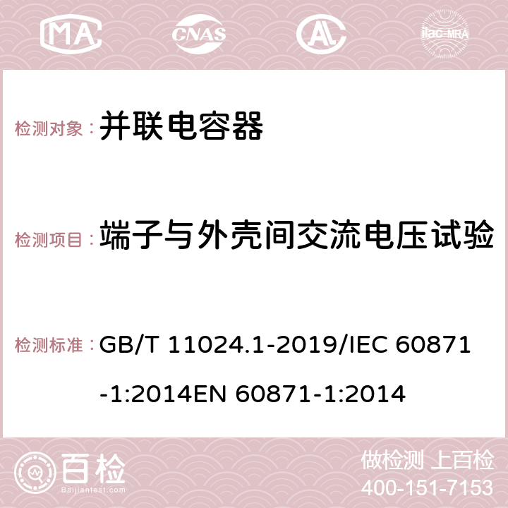 端子与外壳间交流电压试验 标称电压1000V以上交流电力系统用并联电容器 第1部分：总则 GB/T 11024.1-2019/IEC 60871-1:2014EN 60871-1:2014 10