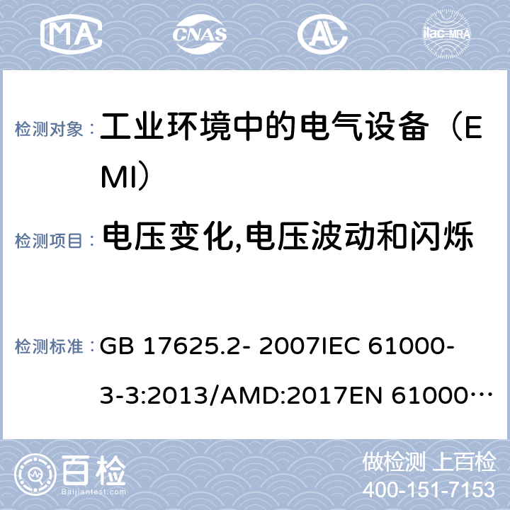 电压变化,电压波动和闪烁 对每相额定电流≤16A且无条件接入的设备在公用低压供电系统中产生的电压变化,电压波动和闪烁的限制 GB 17625.2- 2007
IEC 61000-3-3:2013/AMD:2017
EN 61000-3-3:2013/A1:2019 
AS/NZS 61000.3.3-2012
 BS EN 61000-3-3:2013+A1:2019