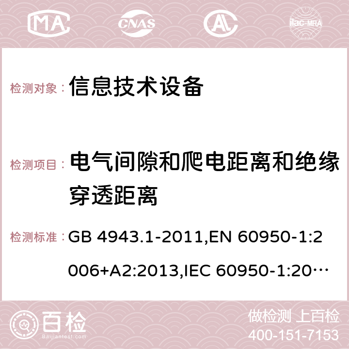 电气间隙和爬电距离和绝缘穿透距离 信息技术设备的安全 GB 4943.1-2011,EN 60950-1:2006+A2:2013,IEC 60950-1:2005+A1:2009+A2:2013, 
AS/NZS 60950.1:2015 2.10