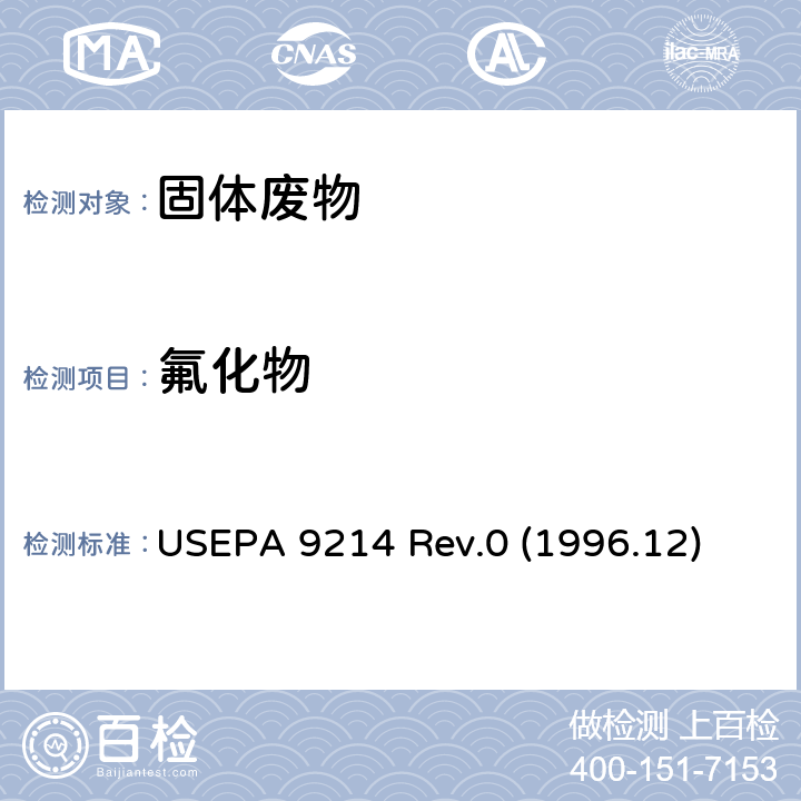 氟化物 前处理：固体废料的氧弹燃烧法 美国环境保护署USEPA 5050 Rev.0 (1994.09)，检测：离子选择电极法测定水样中的氟离子 美国环境保护署 USEPA 9214 Rev.0 (1996.12)