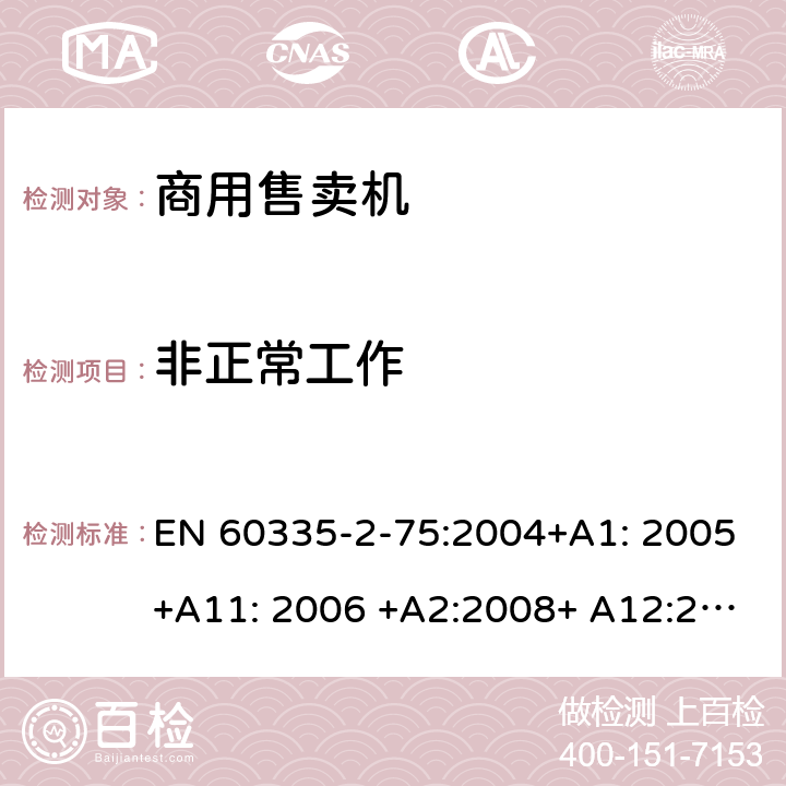 非正常工作 家用和类似用途电器的安全.第2-75部分:商业分配电器和自动售货机的特殊要求 EN 60335-2-75:2004+A1: 2005+A11: 2006 +A2:2008+ A12:2010 19