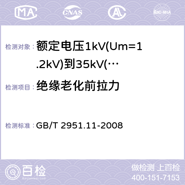 绝缘老化前拉力 电缆和光缆绝缘和护套材料通用试验方法 第11部分：通用试验方法 厚度和外形尺寸测量 机械性能试验 GB/T 2951.11-2008