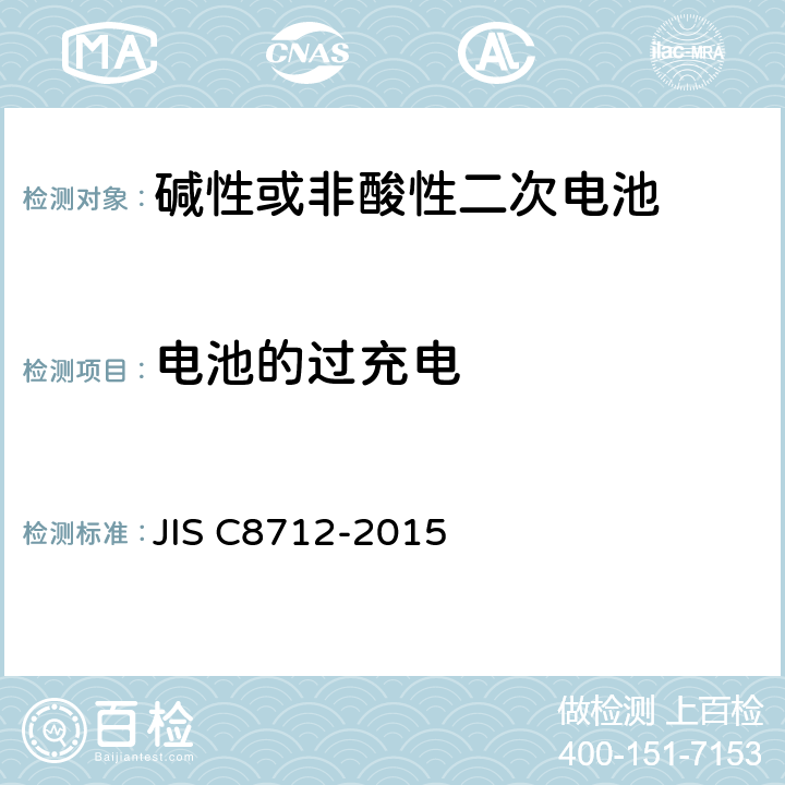 电池的过充电 便携设备用密封蓄电池和蓄电池组的安全要求,电器设备的技术标准（锂离子二次电池） JIS C8712-2015 8.3.6