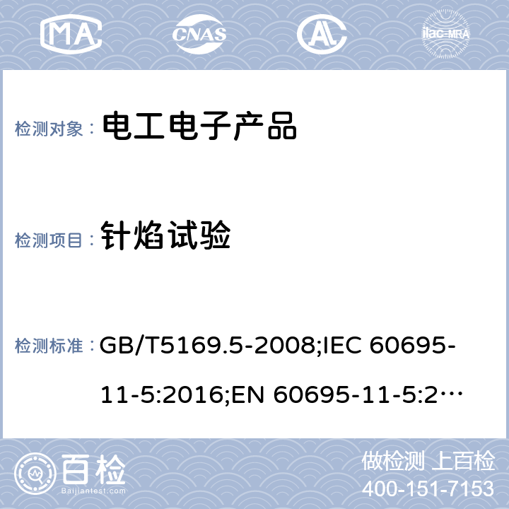 針焰試驗 電工電子產品著火危險試驗第2部分:試驗方法 第2篇:針焰試驗 GB/T5169.5-2008;
IEC 60695-11-5:2016;
EN 60695-11-5:2017 所有條款