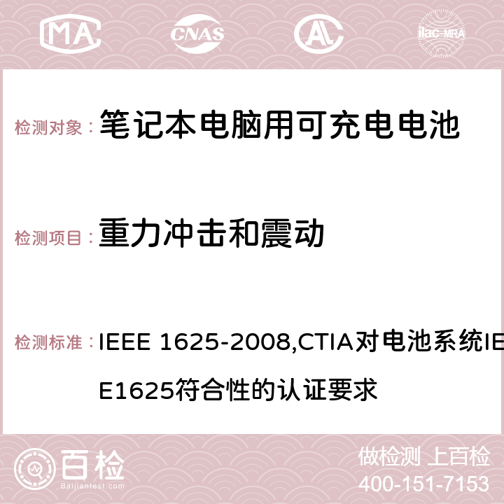 重力冲击和震动 IEEE 关于笔记本电脑用可充电电池的标准；CTIA对电池系统IEEE1625符合性的认证要求 IEEE 1625-2008,CTIA对电池系统IEEE1625符合性的认证要求 7.8.7/6.31
