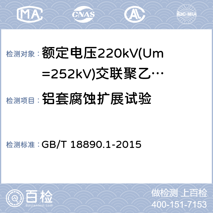 铝套腐蚀扩展试验 额定电压220kV(Um=252kV)交联聚乙烯绝缘电力电缆及其附件 第1部分:试验方法和要求 GB/T 18890.1-2015 12.5.17