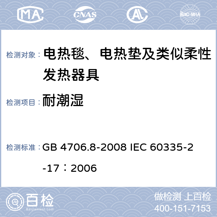 耐潮湿 家用和类似用途电器的安全 电热毯、电热垫及类似柔性发热器具的特殊要求 GB 4706.8-2008 
IEC 60335-2-17：2006 15