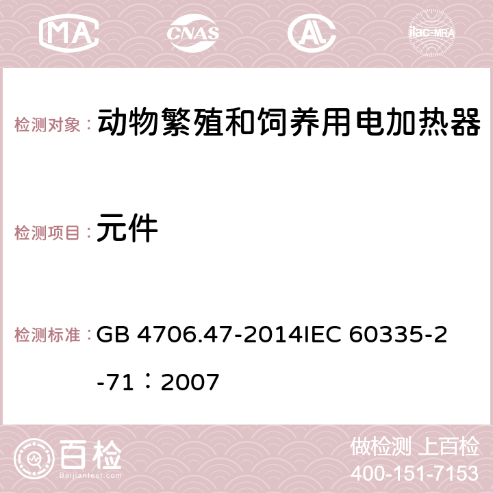 元件 家用和类似用途电器的安全 动物繁殖和饲养用电加热器的特殊要求 GB 4706.47-2014
IEC 60335-2-71：2007 24