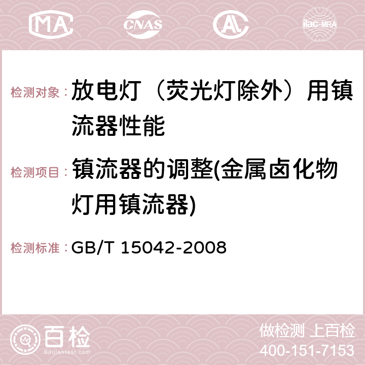 镇流器的调整(金属卤化物灯用镇流器) 灯用附件 放电灯（管形荧光灯除外）用镇流器 性能要求 GB/T 15042-2008 14.1