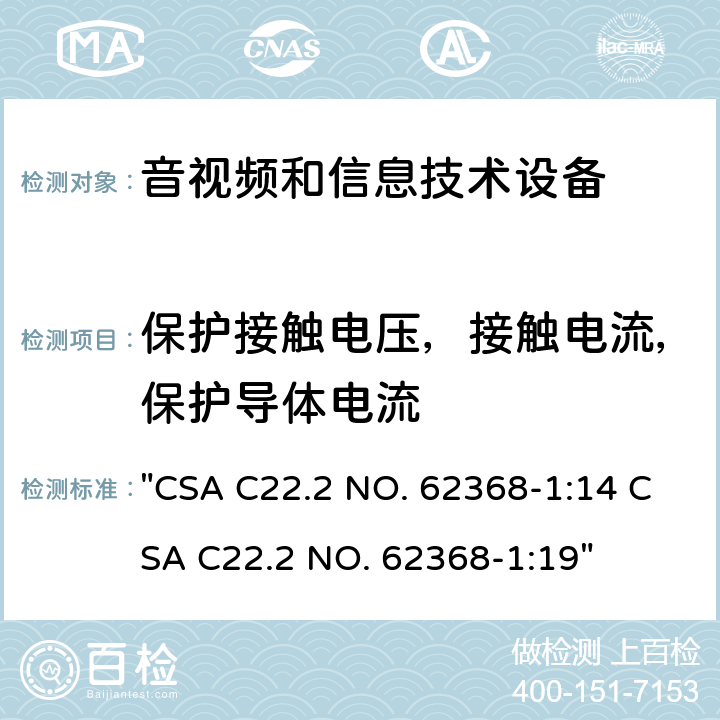 保护接触电压，接触电流，保护导体电流 音频、视频、信息技术和通信技术设备 第1 部分：安全要求 "CSA C22.2 NO. 62368-1:14 CSA C22.2 NO. 62368-1:19" 5.7