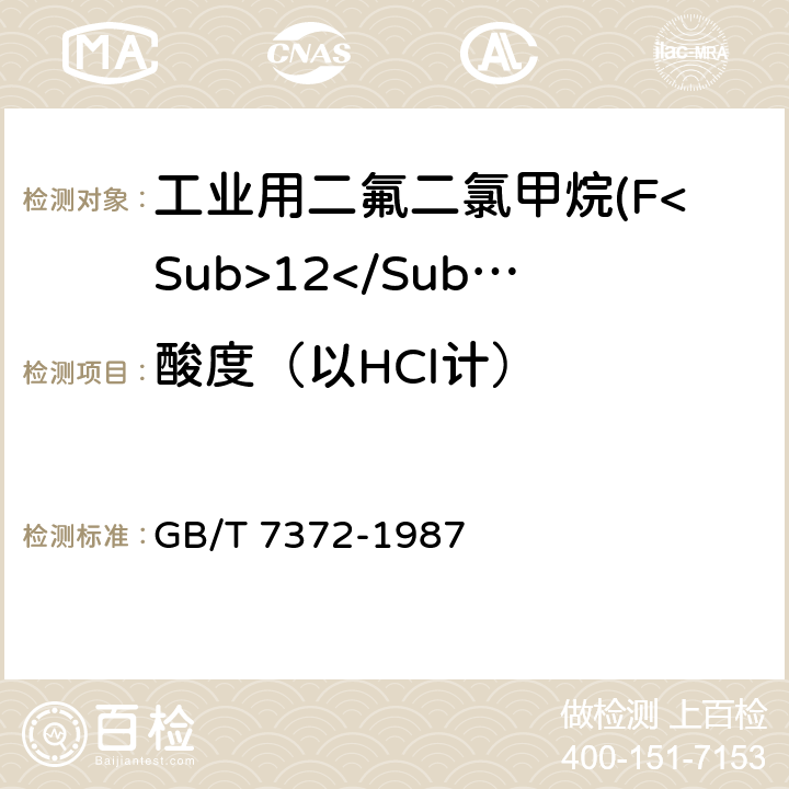 酸度（以HCl计） 工业用二氟二氯甲烷(F<Sub>12</Sub>) GB/T 7372-1987 2.3