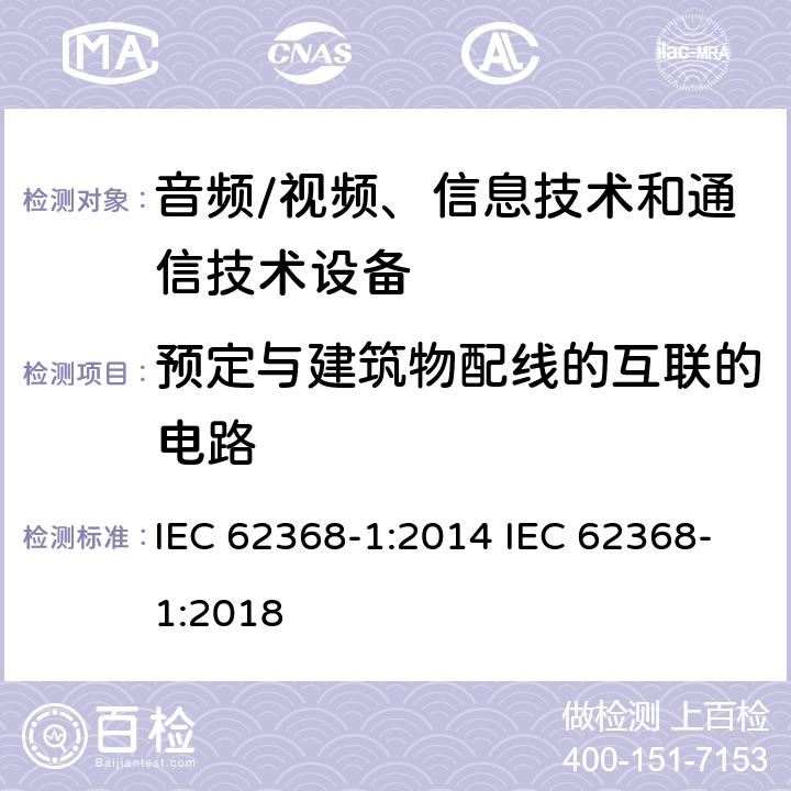 预定与建筑物配线的互联的电路 音频/视频、信息技术和通信技术设备 -第1部分:安全要求 IEC 62368-1:2014 IEC 62368-1:2018 /附录 Q