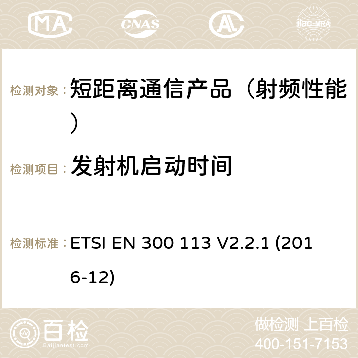 发射机启动时间 地面移动业务.用恒定或非恒定包络调制进行数据(和/或语音)传输并带有天线连接器的无线电设备;在2014/53/EU导则第3.2章下调和基本要求 ETSI EN 300 113 V2.2.1 (2016-12)