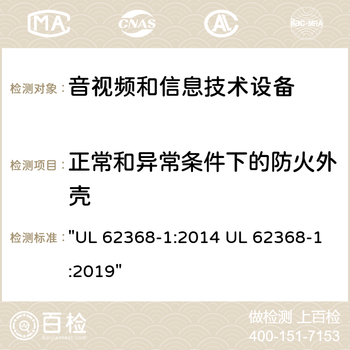 正常和异常条件下的防火外壳 UL 62368-1 音频、视频、信息技术和通信技术设备 第1 部分：安全要求 ":2014 :2019" 6.3