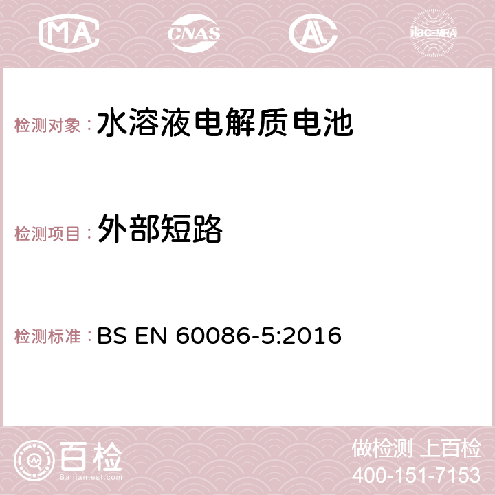 外部短路 BS EN 60086-5:2016 原电池组.第5部分:电解质为水溶液的电池组的安全性  6.3.2.2