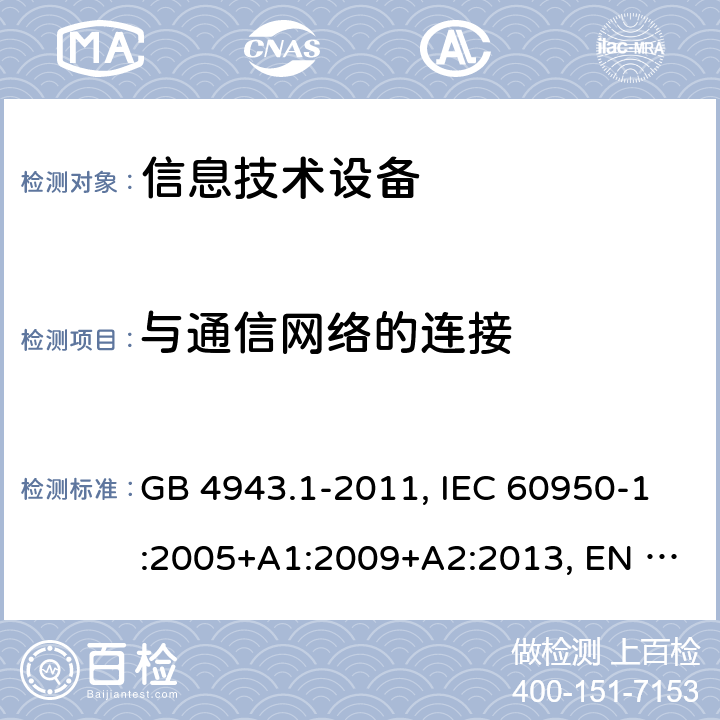 与通信网络的连接 信息技术设备 安全 第1部分:通用要求 GB 4943.1-2011, IEC 60950-1:2005+A1:2009+A2:2013, EN 60950-1:2006+A11:2009+A1:2010+A12:2011+A2:2013, AS/NZS 60950.1:2015, UL 60950-1 Ed.2 - 2014/10/14, CAN/CSA C22.2 NO.60950-1B-07 6