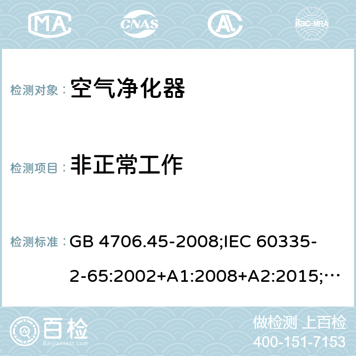 非正常工作 家用和類似用途電器的安全 空氣凈化器的特殊要求 GB 4706.45-2008;
IEC 60335-2-65:2002+A1:2008+A2:2015;
EN 60335-2-65:2003+A1:2008+A11:2012;
AS/NZS 60335.2.65:2015 19