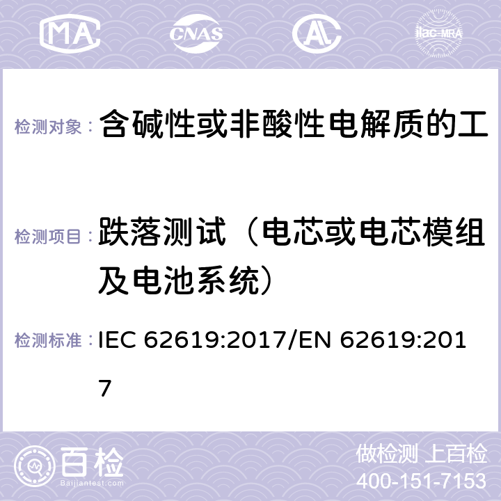 跌落测试（电芯或电芯模组及电池系统） 含碱性或其他非酸性电解质的蓄电池和蓄电池组 工业应用类锂蓄电池和蓄电池组的安全性要求 IEC 62619:2017/EN 62619:2017 7.2.3