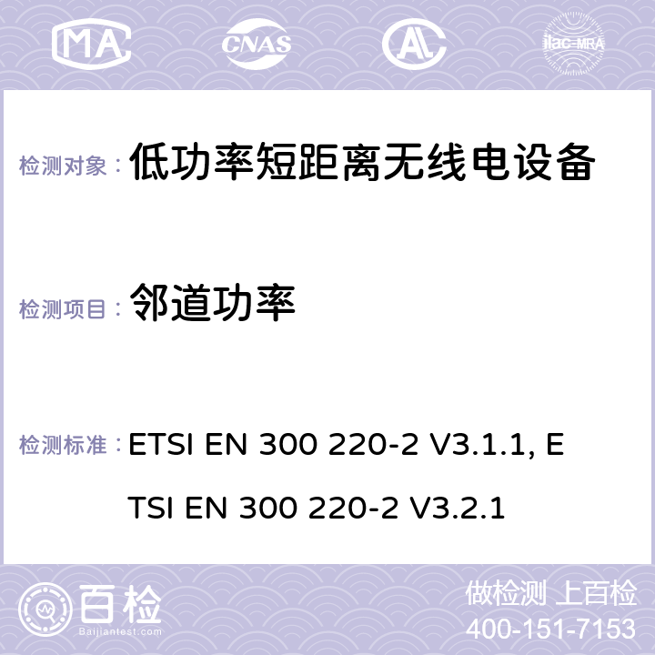 邻道功率 操作在25MHz至1 000MHz频率范围的短距离设备(SRD)；第二部分：非特定无线电设备使用无线电频谱的协调标准 ETSI EN 300 220-2 V3.1.1, ETSI EN 300 220-2 V3.2.1 4.3.7