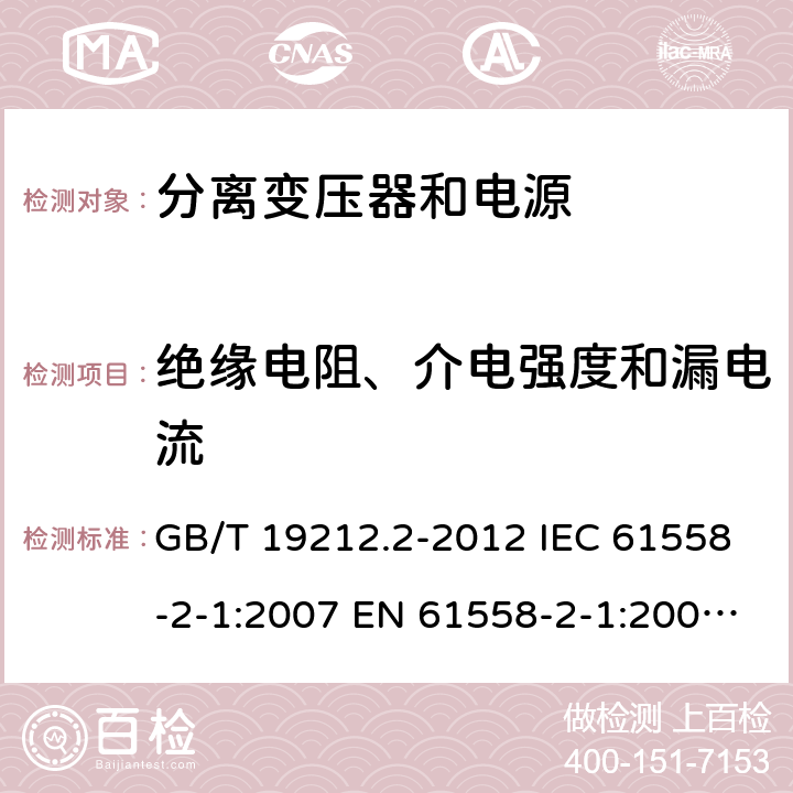 绝缘电阻、介电强度和漏电流 电力变压器、电源、电抗器和类似产品的安全 第2部分：一般用途分离变压器和内装分离变压器的电源的特殊要求和试验 GB/T 19212.2-2012 IEC 61558-2-1:2007 EN 61558-2-1:2007 BS EN 61558-2-1:2007 18