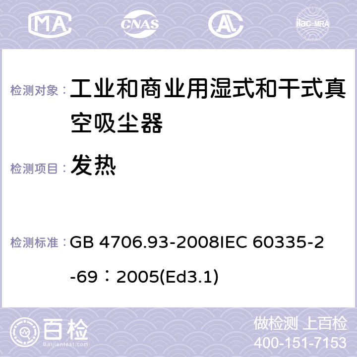 发热 家用和类似用途电器的安全工业和商业用湿式和干式真空吸尘器的特殊要求 GB 4706.93-2008
IEC 60335-2-69：2005(Ed3.1) 11