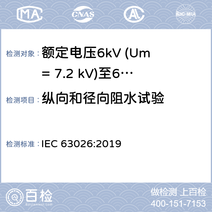 纵向和径向阻水试验 额定电压6kV (Um = 7.2 kV)至60kV (Um = 72.5 kV)挤包绝缘海底电力电缆及其附件-试验方法和要求 IEC 63026:2019 12.5.6