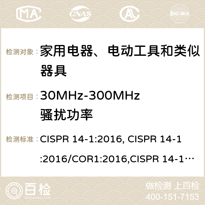 30MHz-300MHz骚扰功率 电磁兼容 家用电器、电动工具和类似器具的要求 第1部分：发射 CISPR 14-1:2016, CISPR 14-1:2016/COR1:2016,CISPR 14-1:2020 4.1.2.1