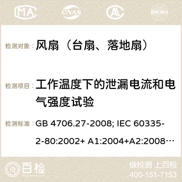 工作温度下的泄漏电流和电气强度试验 家用和类似用途电器的安全 第2部分：风扇的特殊要求 GB 4706.27-2008; IEC 60335-2-80:2002+ A1:2004+A2:2008; IEC 60335-2-80:2015; EN 60335-2-80:2003+ A1:2004+A2:2009 13