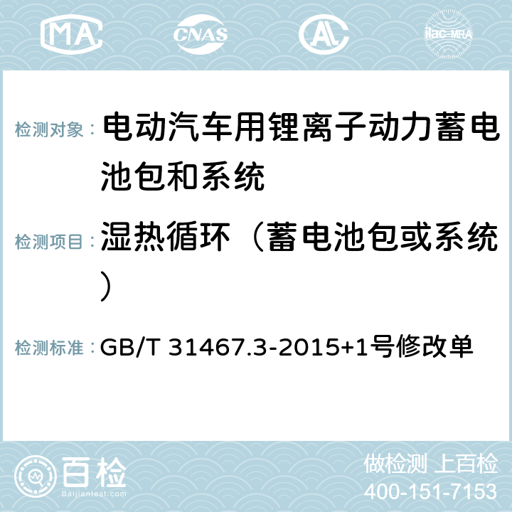 湿热循环（蓄电池包或系统） 电动汽车用锂离子动力蓄电池包和系统 第3部分：安全性要求与测试方法 GB/T 31467.3-2015+1号修改单 7.8