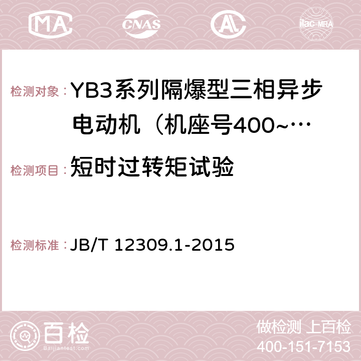 短时过转矩试验 隔爆型三相异步电动机技术条件 第1部分：YB3系列隔爆型三相异步电动机（机座号400~500） JB/T 12309.1-2015 4.11/5.1