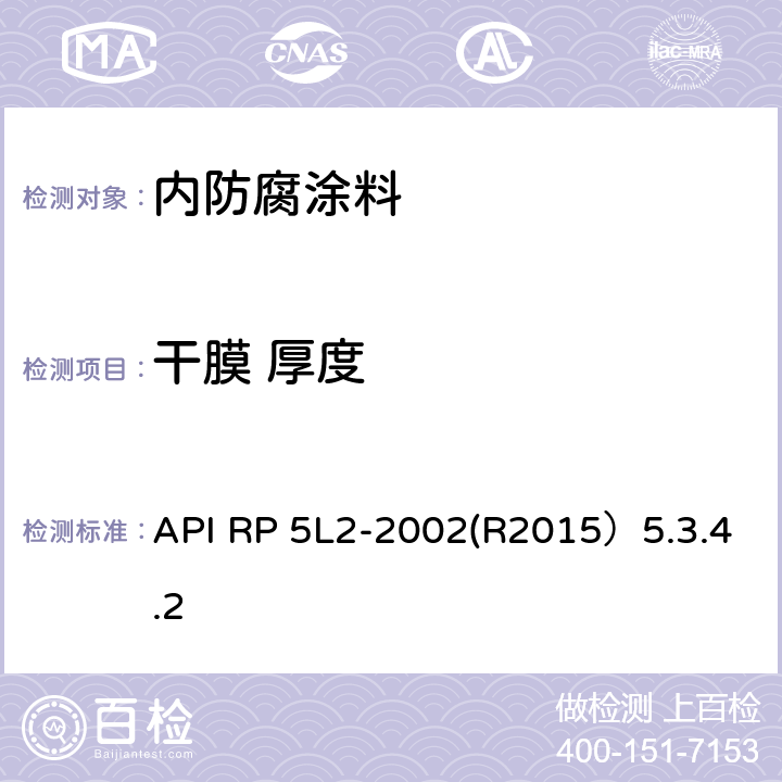干膜 厚度 API RP 5L2-2002(R2015）5.3.4.2 非腐蚀性气体输送管线管内部涂层推荐做法 API RP 5L2-2002(R2015）5.3.4.2