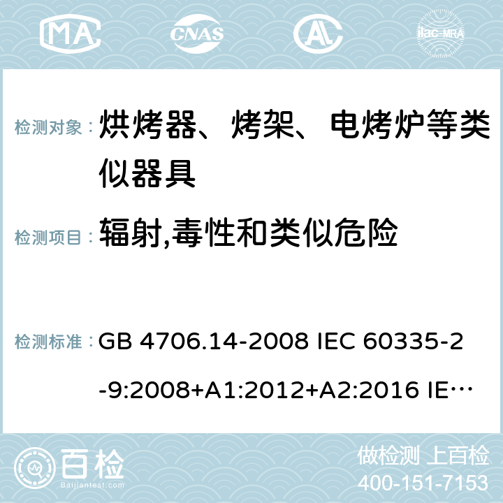 辐射,毒性和类似危险 家用和类似用途电器的安全 烤架、面包片烘烤器及类似用途便携式烹饪器具的特殊要求 GB 4706.14-2008 IEC 60335-2-9:2008+A1:2012+A2:2016 IEC 60335-2-9:2019 EN 60335-2-9:2003+A1:2004+A2:2006+A12:2007+A13:2010 BS EN 60335-2-9:2003+A1:2004+A2:2006+A12:2007+A13:2010 32