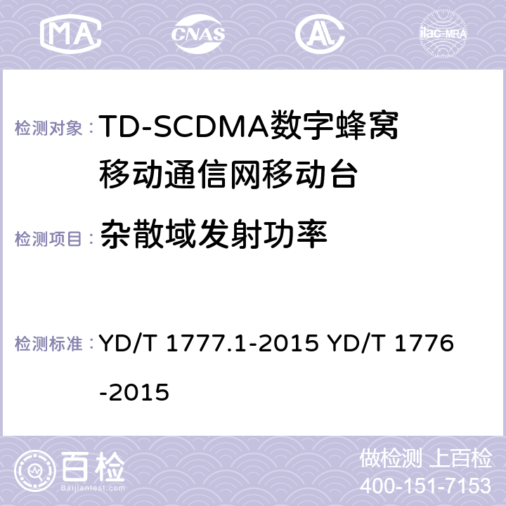 杂散域发射功率 2GHz TD-SCDMA数字蜂窝移动通信网 终端设备测试方法 第1部分：基本功能、业务和性能测试 YD/T 1777.1-2015
 YD/T 1776-2015 7