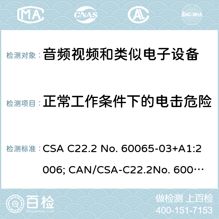 正常工作条件下的电击危险 音频、视频及类似电子设备 安全要求 CSA C22.2 No. 60065-03+A1:2006; CAN/CSA-C22.2
No. 60065: 16 9