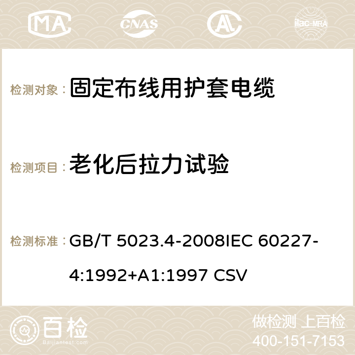 老化后拉力试验 额定电压450/750V及以下聚氯乙烯绝缘电缆 第4部分：固定布线用护套电缆 GB/T 5023.4-2008
IEC 60227-4:1992+A1:1997 CSV 表2中3.2