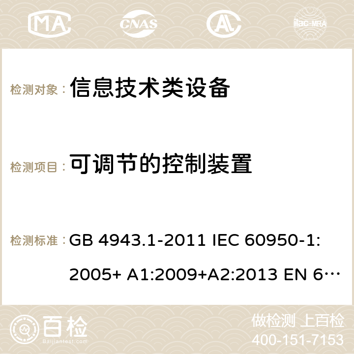 可调节的控制装置 信息技术设备的安全 第 1 部分:通用要求 GB 4943.1-2011 IEC 60950-1:2005+ A1:2009+A2:2013 EN 60950-1:2006+ A11:2009+A1:2010+A12:2011+A2:2013 UL/cUL60950-1:2014; AS/NZS60950.1:2015 4.3.3