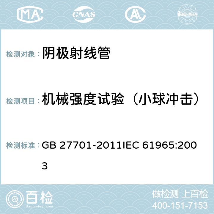 机械强度试验（小球冲击） 阴极射线管的机械安全 GB 27701-2011
IEC 61965:2003 9.1.1-9.1.2