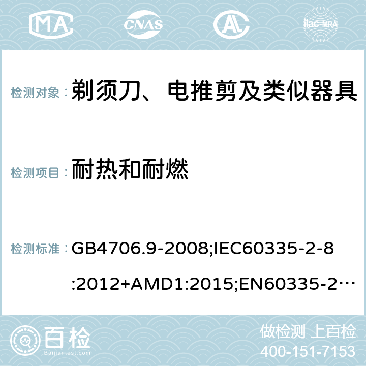 耐热和耐燃 家用和类似用途电器的安全剃须刀、电推剪及类似器具的特殊要求 GB4706.9-2008;
IEC60335-2-8:2012+AMD1:2015;
EN60335-2-8:2015+A1:2016;
AS/NZS60335.2.8-2013 30