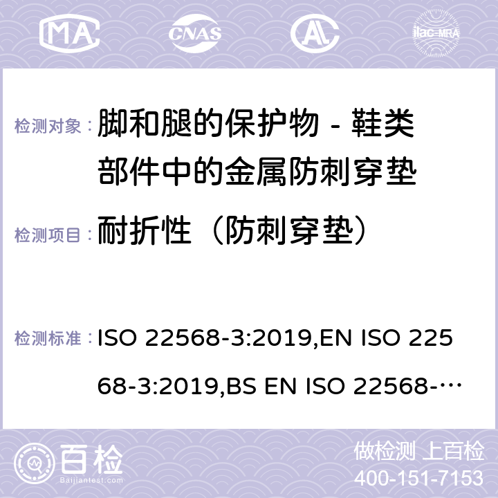 耐折性（防刺穿垫） 脚和腿的保护物 - 鞋类部件的要求和试验方法 第三部分：金属防刺穿垫 ISO 22568-3:2019,EN ISO 22568-3:2019,BS EN ISO 22568-3:2019 4.3, 5.2
