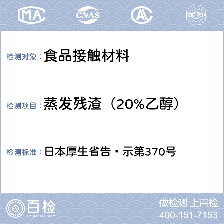 蒸发残渣（20%乙醇） 日本厚生省告·示第370号 《食品、器具、容器和包装、玩具、清洁剂的标准和检测方法》D.2.（2）I 