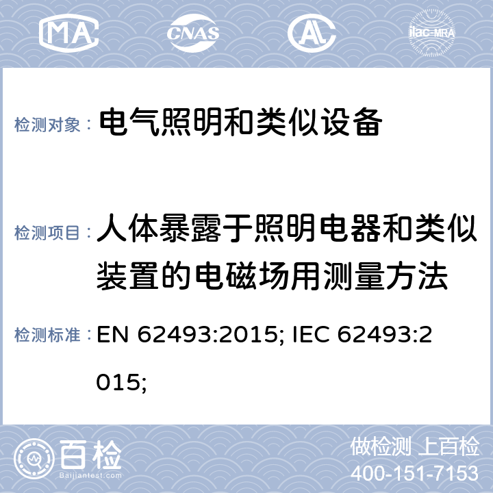 人體暴露于照明電器和類似裝置的電磁場用測量方法 電器照明設備的電磁場(20KHz到10MHz)人體暴露基本限值符合方法 EN 62493:2015; 
IEC 62493:2015;