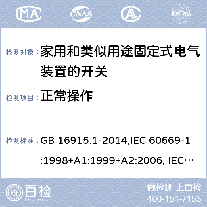 正常操作 家用和类似用途固定式电气装置的开关 第1部分：通用要求 GB 16915.1-2014,IEC 60669-1:1998+A1:1999+A2:2006, IEC 60669-1: 2017,EN 60669-1:1999+A1:2002+A2:2008,EN 60669-1:2018,AS/NZS 60669.1-2013 19