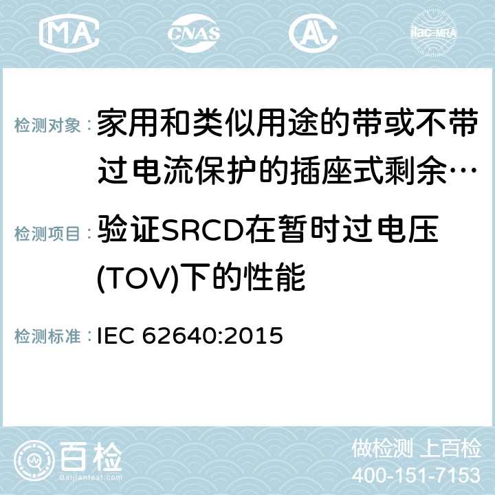 验证SRCD在暂时过电压(TOV)下的性能 IEC 62640:2015 家用和类似用途的带或不带过电流保护的插座式剩余电流电器(SRCD)  9.25