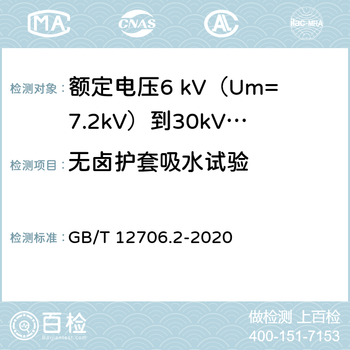 无卤护套吸水试验 额定电压1kV（Um=1.2kV）到35kV（Um=40.5kV）挤包绝缘电力电缆及附件 第2部分：额定电压6 kV（Um=7.2kV）到30kV（Um=36kV）电缆 GB/T 12706.2-2020 表25