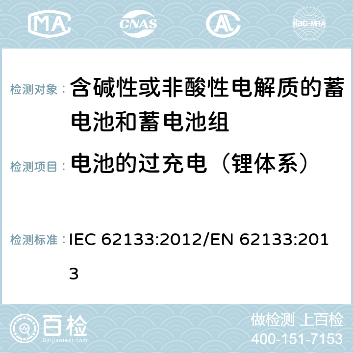 电池的过充电（锂体系） 含碱性或其他非酸性电解质的蓄电池和蓄电池组 便携式密封蓄电池和蓄电池组的安全性要求 IEC 62133:2012/EN 62133:2013 8.3.6