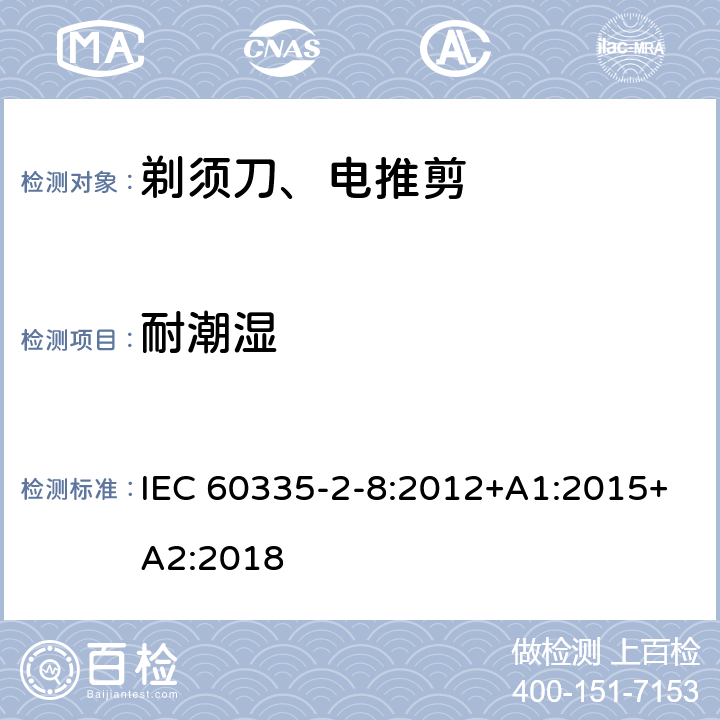 耐潮湿 家用和类似用途电器的安全 第2-8部分: 剃须刀、电推剪及类似器具的特殊要求 IEC 60335-2-8:2012+A1:2015+A2:2018 15