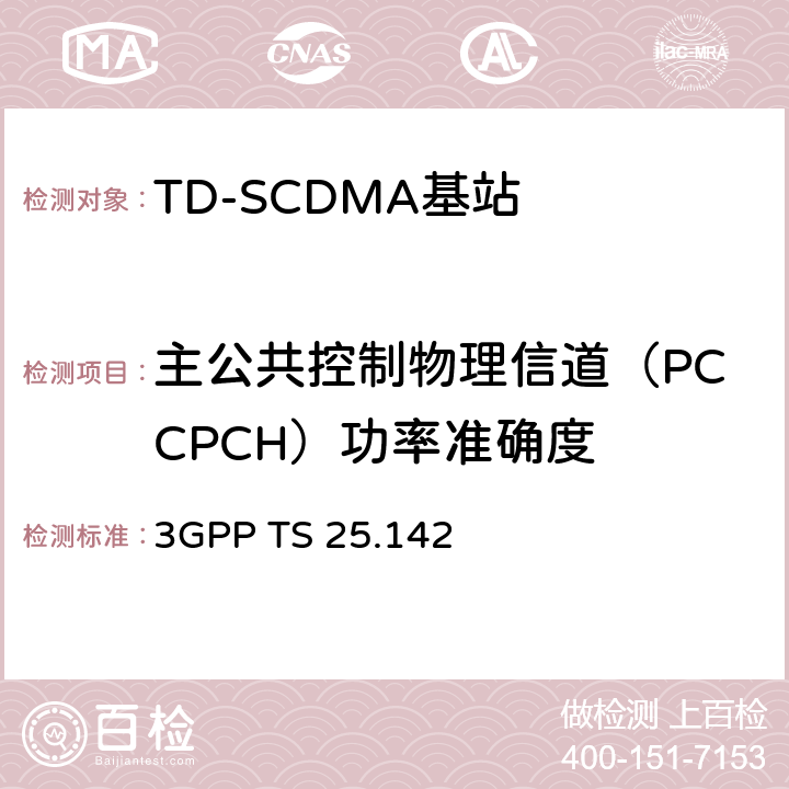 主公共控制物理信道（PCCPCH）功率准确度 《第三代合作伙伴计划；技术规范组无线接入网；基站（BS）一致性测试（TDD）》 3GPP TS 25.142 6.4.6