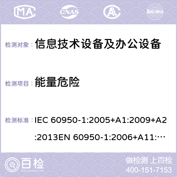 能量危险 信息技术设备 安全 第1部分：通用要求 IEC 60950-1:2005+A1:2009+A2:2013
EN 60950-1:2006+A11:2009+A1:2010+A12:2011+A2:2013
GB 4943.1-2011
UL 60950-1:2014 2.1.1.5 c) 1)