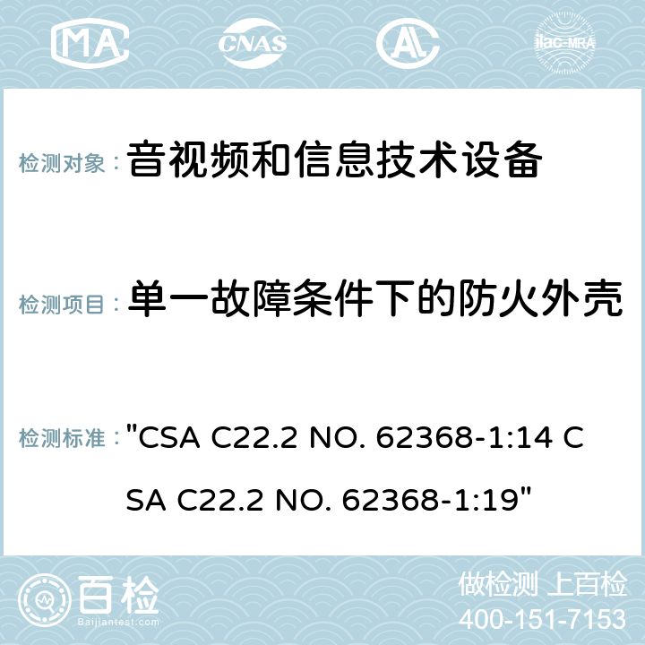 单一故障条件下的防火外壳 音频、视频、信息技术和通信技术设备 第1 部分：安全要求 "CSA C22.2 NO. 62368-1:14 CSA C22.2 NO. 62368-1:19" 6.4, 附录S